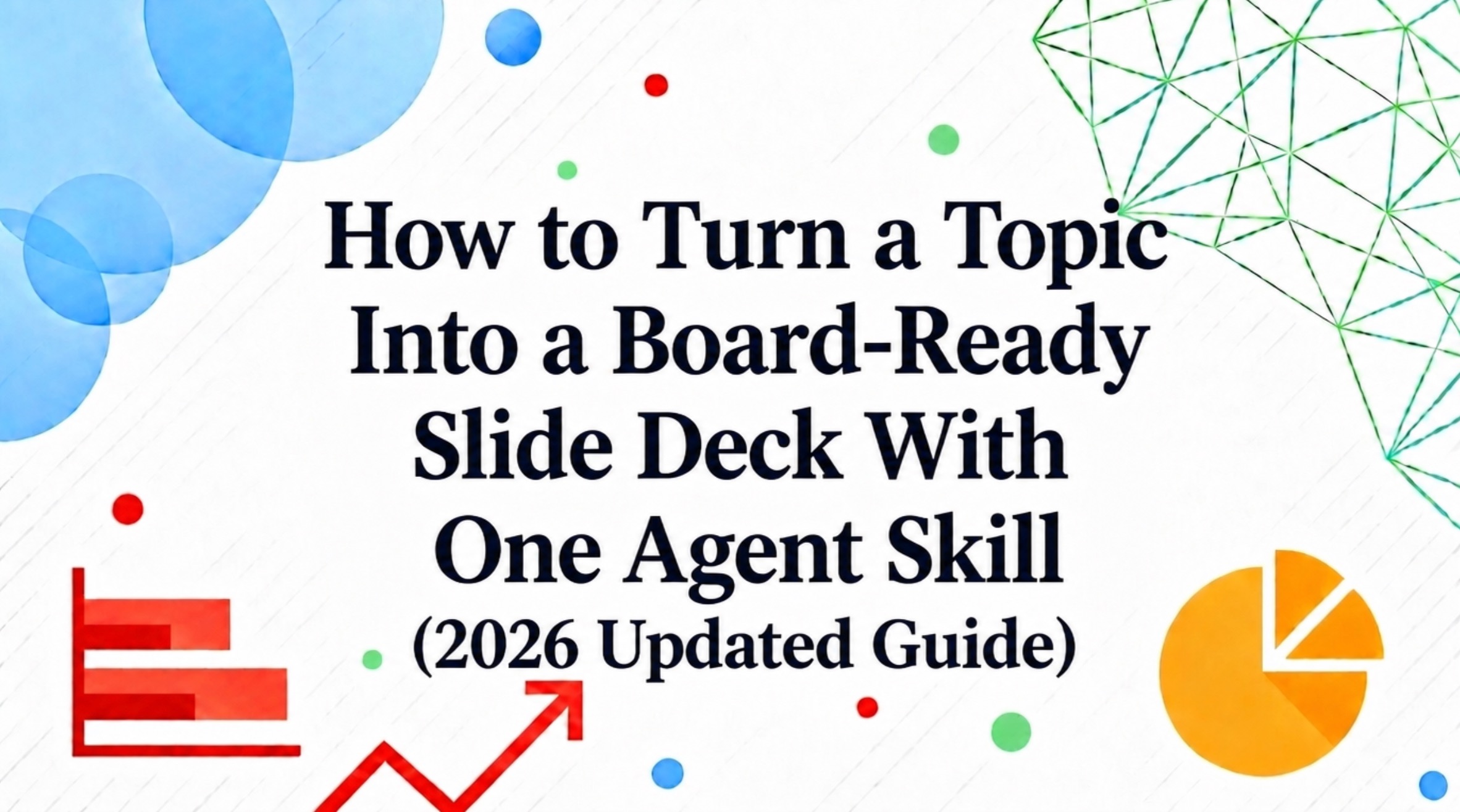 How to Turn a Topic Into a Board-Ready Slide Deck With One Agent Skill (2026 Updated Guide)