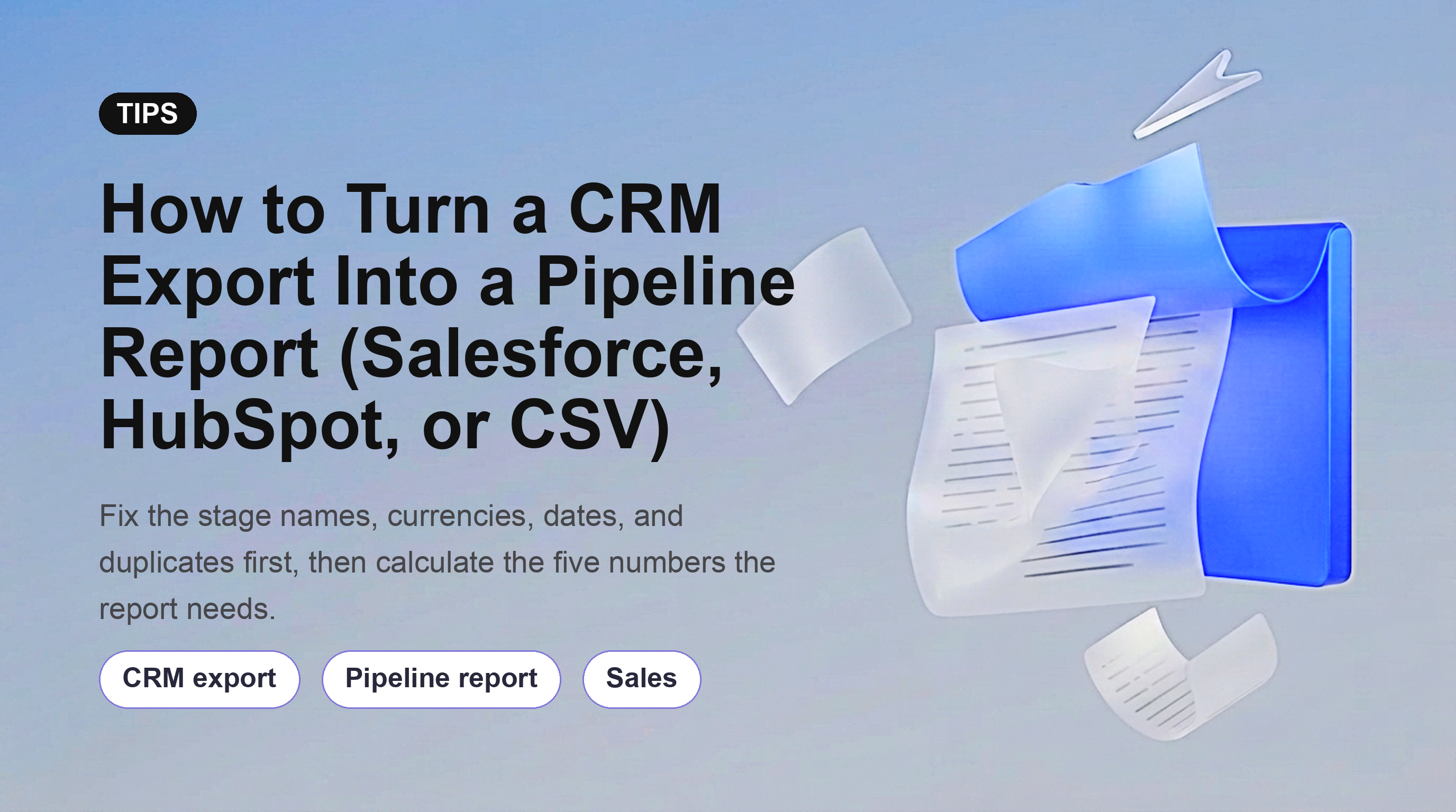 How to Turn a CRM Export Into a Pipeline Report (Salesforce, HubSpot, or CSV)