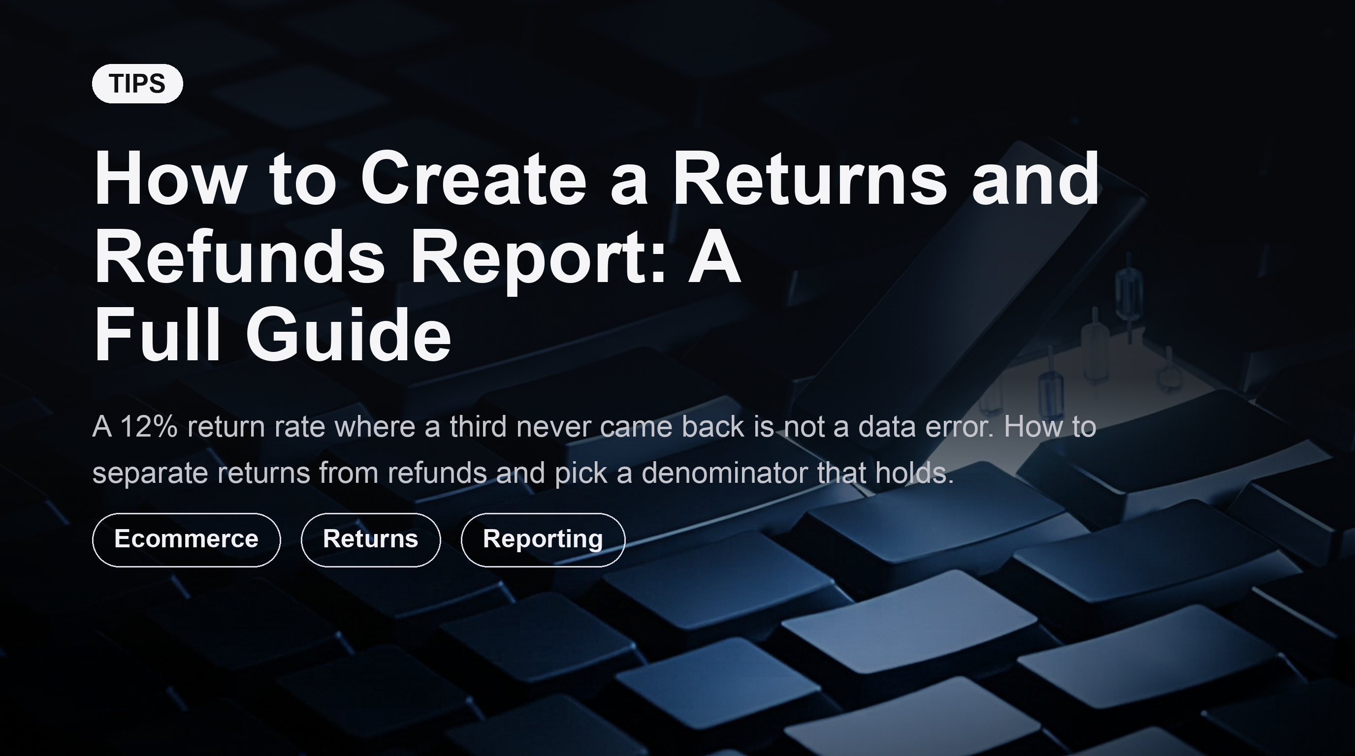 How to Create a Returns and Refunds Report: A Full Guide
