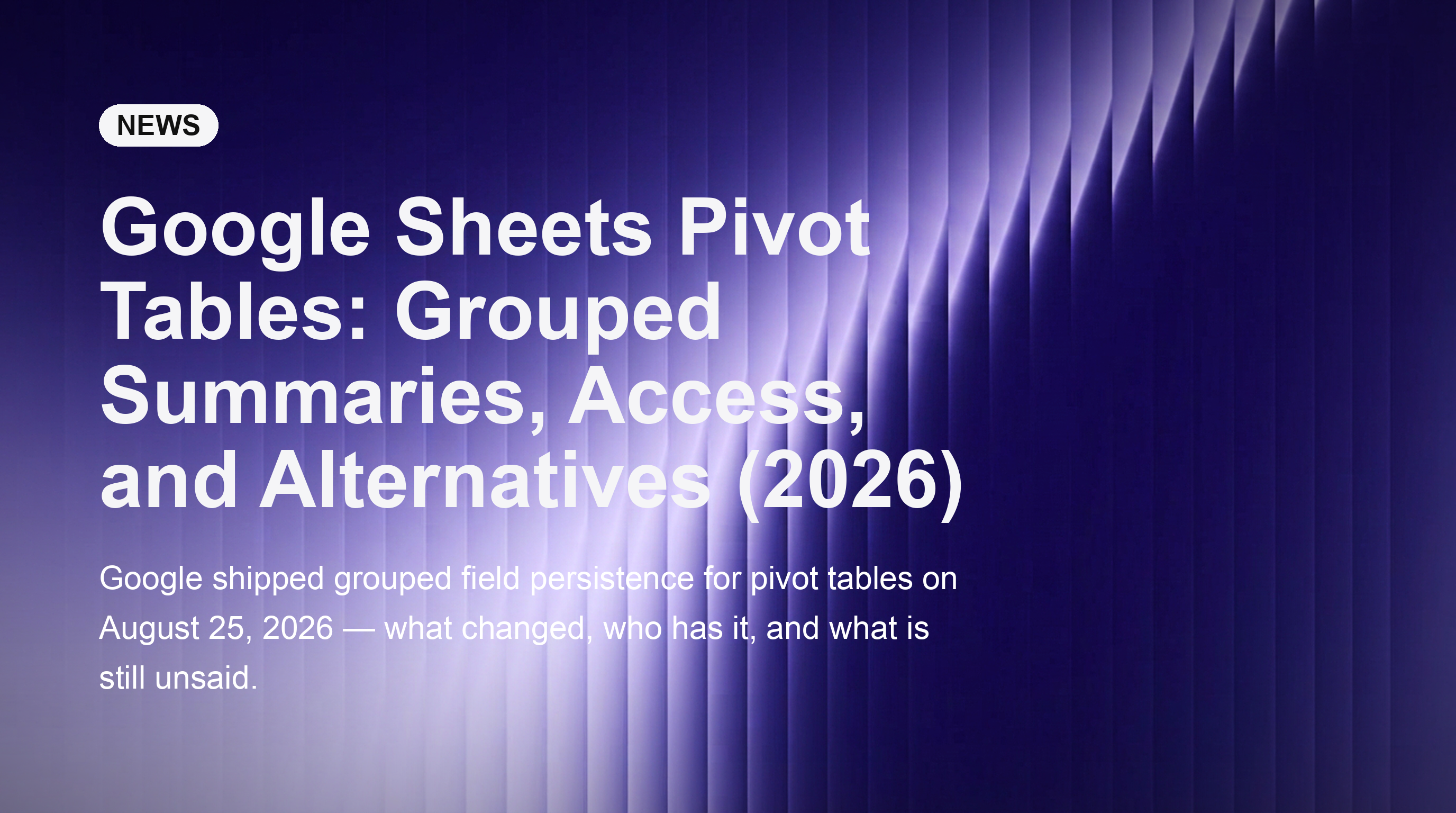 Google Sheets Pivot Tables: Grouped Summaries, Access, and Alternatives (2026)